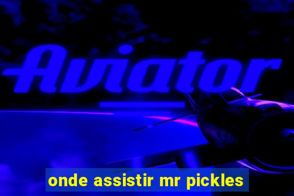 onde assistir mr pickles